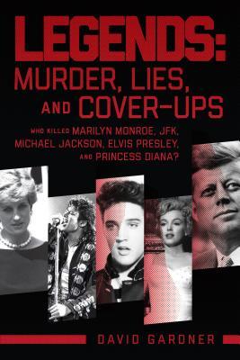 Murder Lies And Coverups Who Killed Marilyn Monroe Jfk Michael Jackson Elvis Presley And Princess Diana David Gardner Gardner