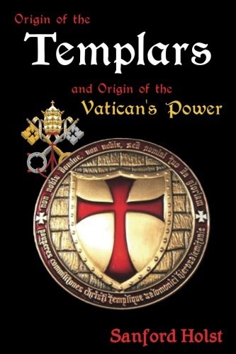 Origin Of The Templars And Origin Of The Vaticans Power Sanford Holst Holst