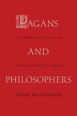 Pagans And Philosophers The Problem Of Paganism From Augustine To Leibniz John Marenbon Marenbon