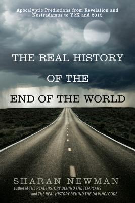 The Real History Of The End Of The World Apocalyptic Predictions From Revelation And Nostradamus To Y2k And 2012 Sharan Newman Newman