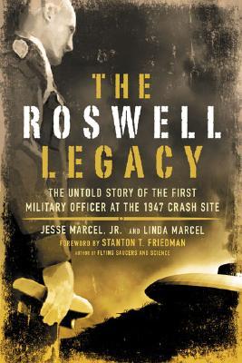 The Roswell Legacy The Untold Story Of The First Military Officer At The 1947 Crash Site Jesse Marcel Linda Marcel Marcel