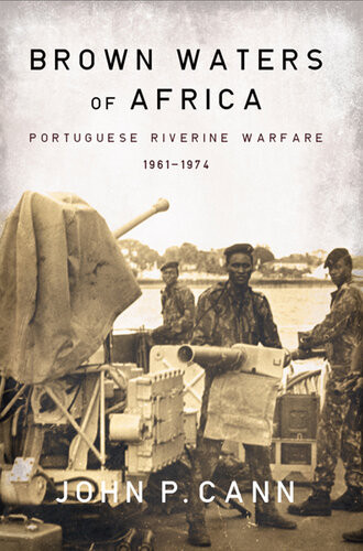 Brown Waters Of Africa Portuguese Riverine Warfare 19611974 John P Cann
