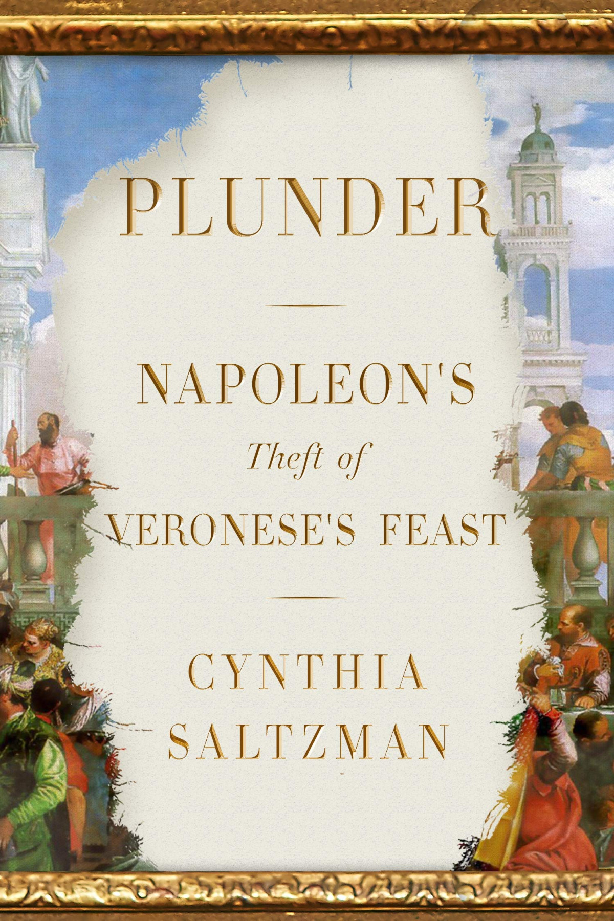 Plunder Napoleons Theft Of Veroneses Feast Cynthia Saltzman
