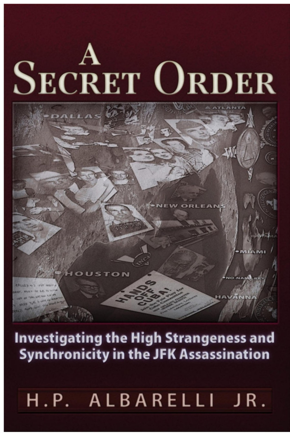 A Secret Order Investigating The High Strangeness And Synchronicity In The Jfk Assassination Jr H P Albarelli Albarelli
