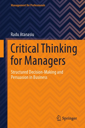 Critical Thinking For Managers Structured Decisionmaking And Persuasion In Business 1st Edition Radu Atanasiu