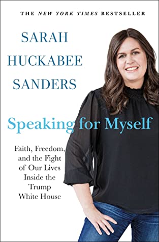 Speaking For Myself Faith Freedom And The Fight Of Our Lives Inside The Trump White House Sarah Huckabee Sanders Sanders