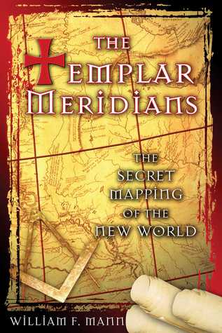 The Templar Meridians The Secret Mapping Of The New World William F Mann Mann