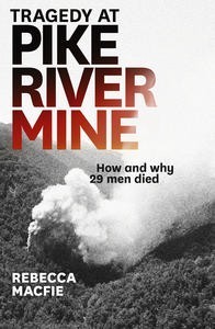 Tragedy At Pike River Mine How And Why 29 Men Died Rebecca Macfie Macfie