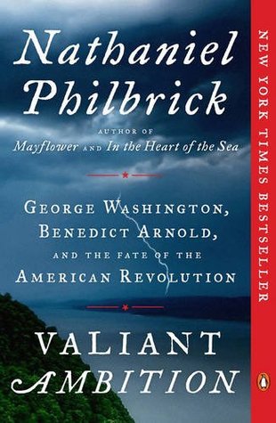 Valiant Ambition George Washington Benedict Arnold And The Fate Of The American Revolution Nathaniel Philbrick Philbrick