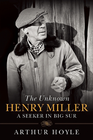 The Unknown Henry Miller A Seeker In Big Sur Arthur Hoyle Hoyle