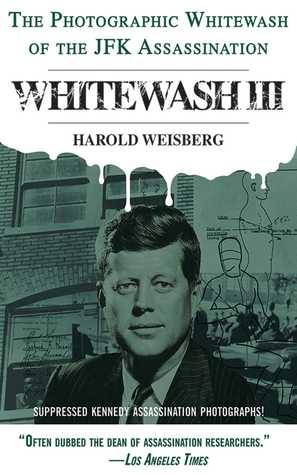 Whitewash Iii The Photographic Whitewash Of The Jfk Assassination Harold Weisberg Weisberg