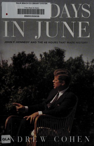 Two Days In June John F Kennedy And The 48 Hours That Made History Andrew Cohen Cohen