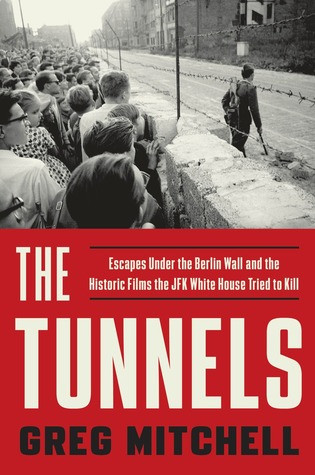 The Tunnels Escapes Under The Berlin Wall And The Historic Films The Jfk White House Tried To Kill Greg Mitchell Mitchell
