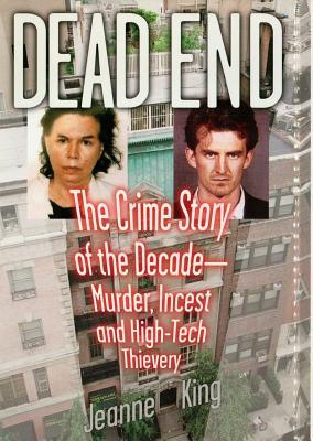 Dead End The Crime Story Of The Decademurder Incest And Hightech Thievery Jeanne King King