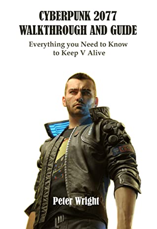 Cyberpunk 2077 Walkthrough And Guide Everything You Need To Know To Keep V Alive Peter Wright