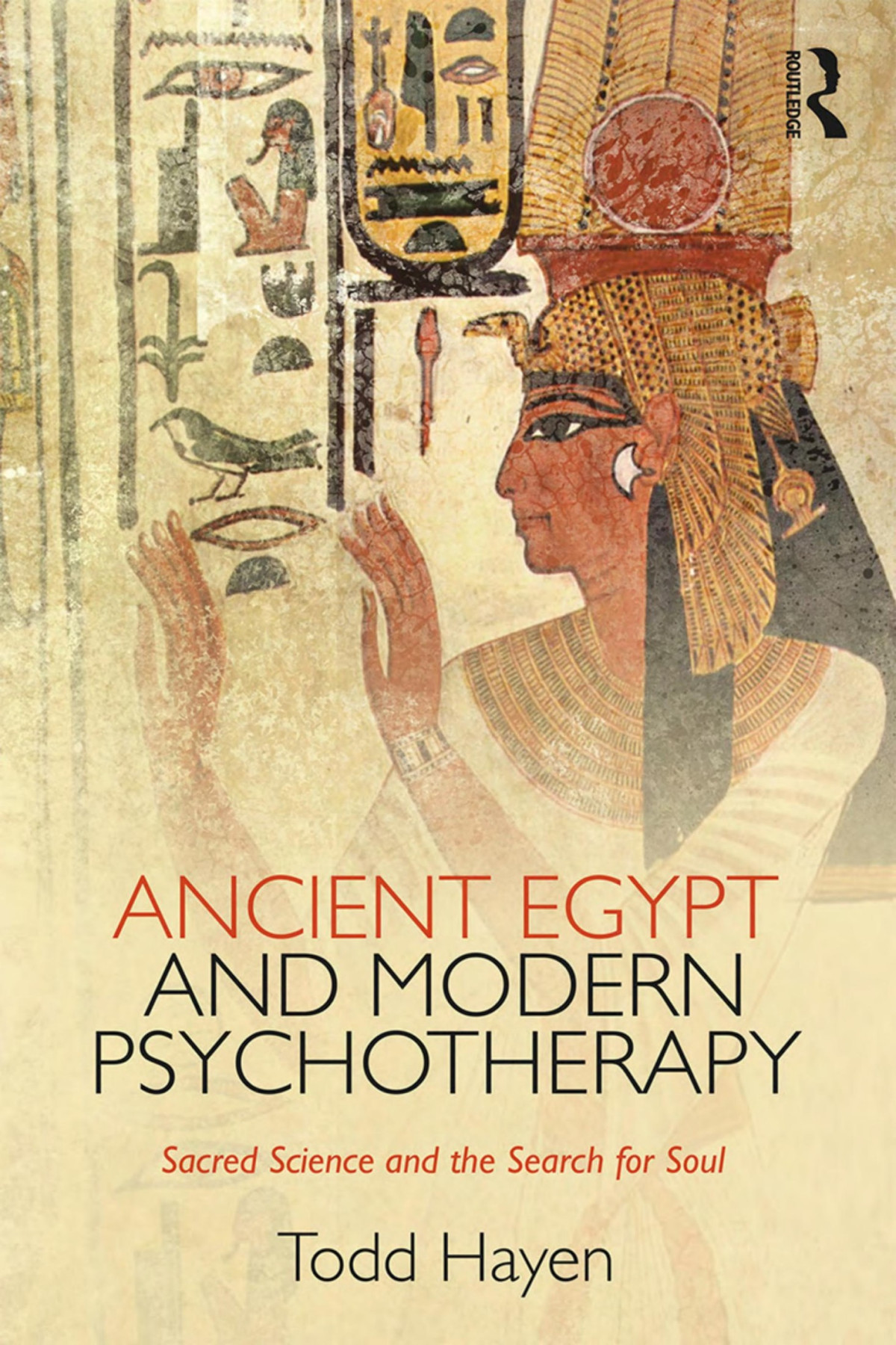 Ancient Egypt And Modern Psychotherapy Sacred Science And The Search For Soul Todd Hayen Hayen