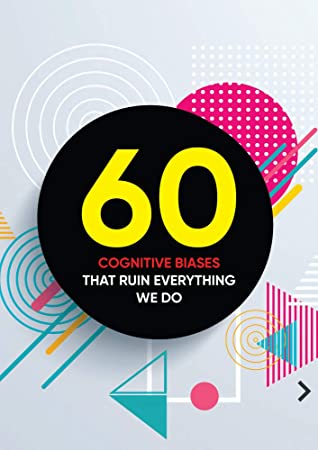 60 Cognitive Biases That Ruin Everything We Do David Scott