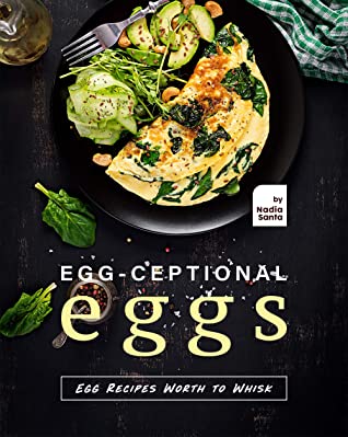 Eggceptional Eggs Egg Recipes Worth To Whisk Nadia Santa Santa