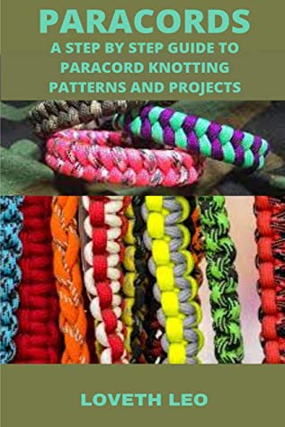 Paracords A Step By Step Guide To Paracord Knotting Patterns And Projects Loveth Leo Leo