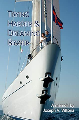 Trying Harder And Dreaming Bigger A Memoir By Joseph Vittoria Joseph Vittoria Vittoria