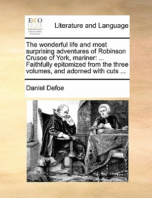 The Wonderful Life And Most Surprising Adventures Of Robinson Crusoe Of York Mariner Faithfully Epitomized From The Three Volumes And Adorned With Cuts Daniel Defoe Defoe