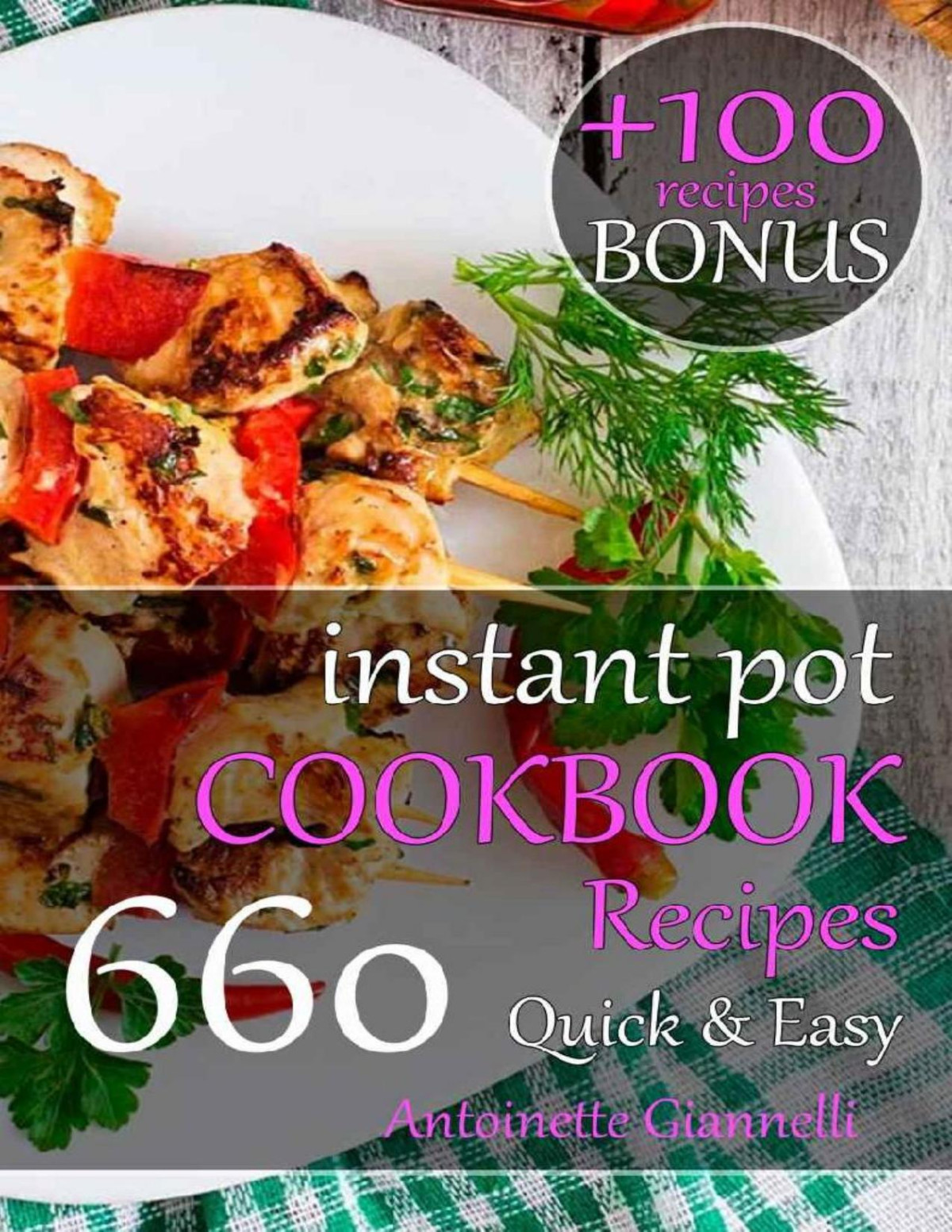 Instant Pot Cookbook Quick Easy 660 Easy Healthy And Fast Instant Pot Pressure Cooker Recipes That Will Blow Your Mind Antoinette Giannelli