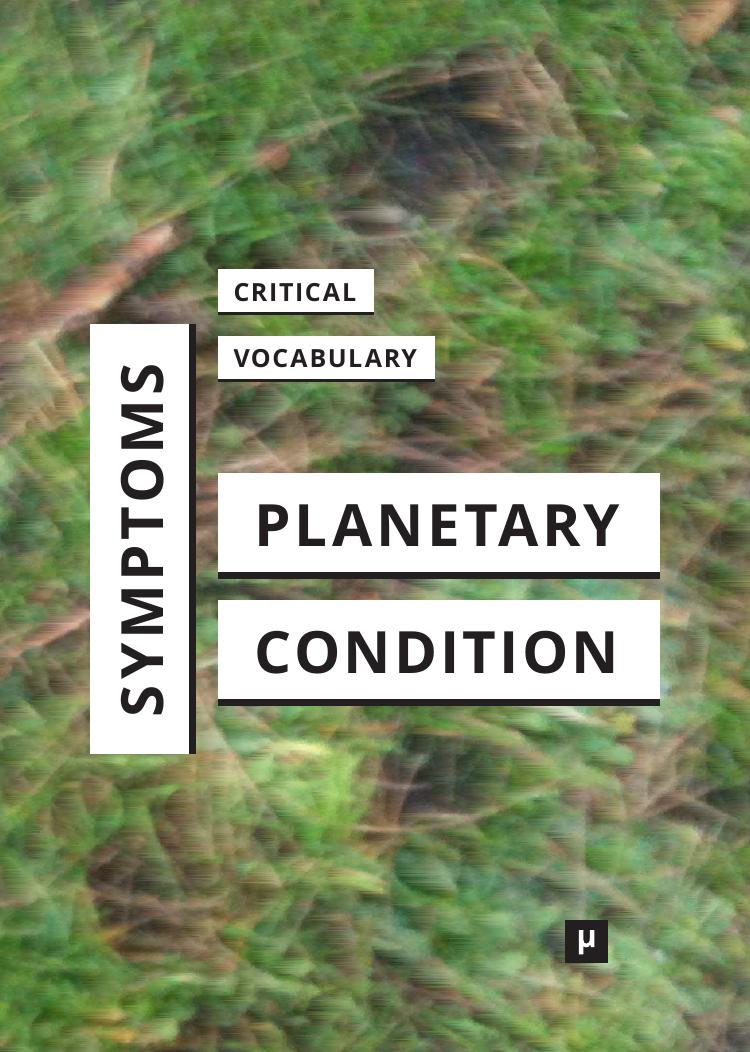 Symptoms Of The Planetary Condition A Critical Vocabulary Mercedes Bunz Birgit Mara Kaiser Kathrin Thiele