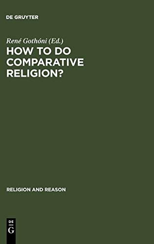 How To Do Comparative Religion Three Ways Many Goals Reprint 2012 Rene Gothoni