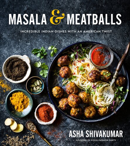 Masala Meatballs Incredible Indian Dishes With An American Twist Asha Shivakumar