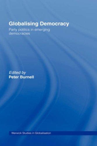 Globalising Democracy Party Politics In Emerging Democracies Peter J Burnell Professor Of Politics International Studies Peter Burnell Burnell