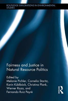 Fairness And Justice In Natural Resource Politics Melanie Pichler Cornelia Staritz Karin Kublbock Christina Plank Werner Raza Fernando Ruiz Peyre Pichler