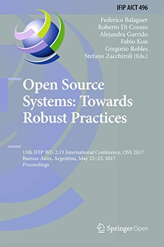 Open Source Systems Towards Robust Practices 13th Ifip Wg 213 International Conference Oss 2017 Buenos Aires Argentina May 2223 2017 Proceedings Federico Balaguer Roberto Di Cosmo Alejandra Garrido Fabio Kon Gregorio Robles Stefano Zacchiroli Balaguer