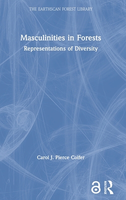 Masculinities In Forests Representations Of Diversity Carol J Pierce Colfer Colfer