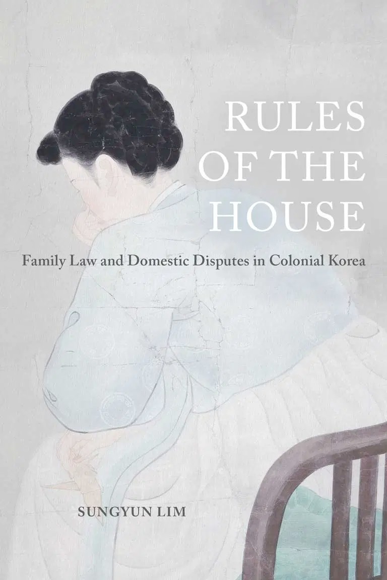 Rules Of The House Family Law And Domestic Disputes In Colonial Korea Sungyun Lim Lim