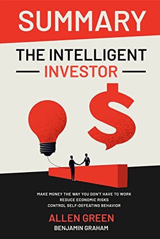 Summary The Intelligent Investor Make Money The Way You Dont Have To Work Reduce Economic Risks Control Selfdefeating Behavior Allen Green