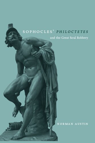 Sophocles Philoctetes And The Great Soul Robbery Norman Austin