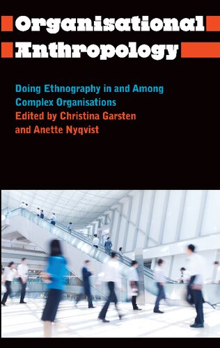Organisational Anthropology Doing Ethnography In And Among Complex Organisations Christina Garsten And Anette Nyqvist