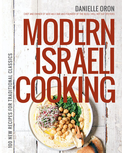 Modern Israeli Cooking 100 New Recipes For Traditional Classics Danielle Oron