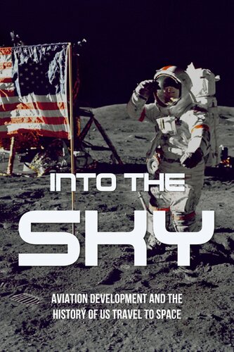 Into The Sky Aviation Development And The History Of Us Travel To Space Current Information About Space Exploration Weisfeld