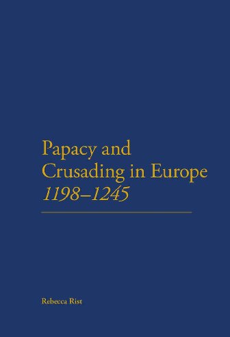 The Papacy And Crusading In Europe 11981245 Rebecca Rist