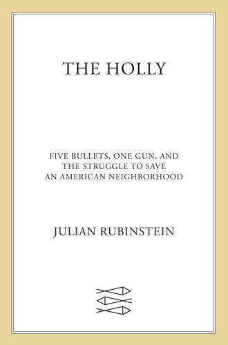The Holly Five Bullets One Gun And The Struggle To Save An American Neighborhood Julian Rubinstein