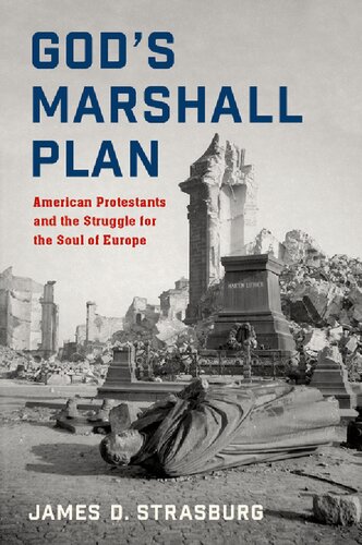 Gods Marshall Plan American Protestants And The Struggle For The Soul Of Europe James D Strasburg