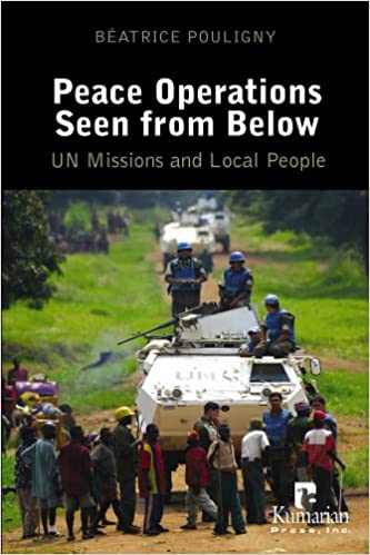 Peace Operations Seen From Below Un Missions And Local People Batrice Pouligny