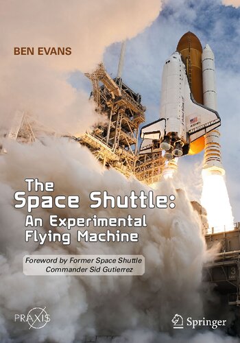 The Space Shuttle An Experimental Flying Machine Foreword By Former Space Shuttle Commander Sid Gutierrez 1st Edition Ben Evans