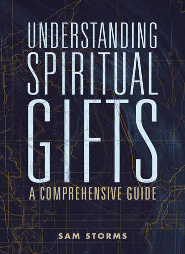 Understanding Spiritual Gifts A Comprehensive Guide 1st Edition Sam Storms
