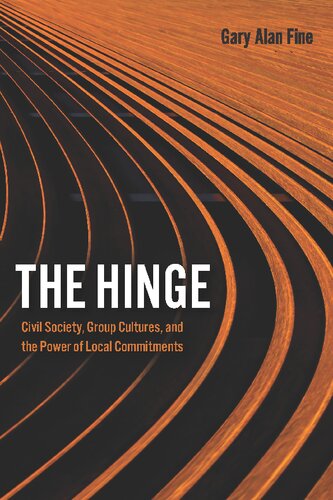 The Hinge Civil Society Group Cultures And The Power Of Local Commitments 1st Edition Gary Alan Fine