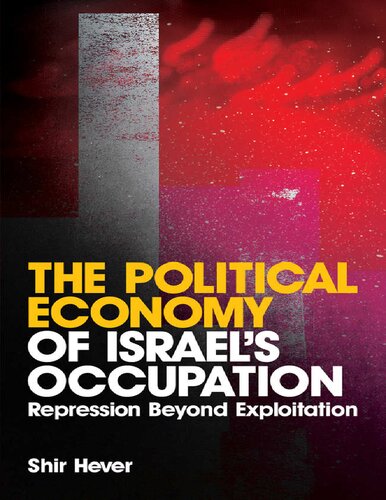 The Political Economy Of Israels Occupation Repression Beyond Exploitation 1st Edition Shir Hever