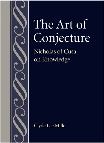 The Art Of Conjecture Nicholas Of Cusa On Knowledge Clyde Lee Miller