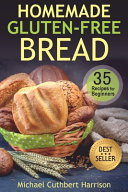 Homemade Glutenfree Bread 35 Recipes For Beginners Michael Cuthbert Harrison