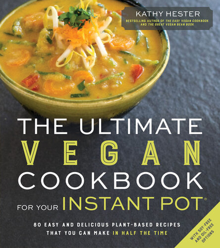 The Ultimate Vegan Cookbook For Your Instant Pot 80 Easy And Delicious Plantbased Recipes That You Can Make In Half The Time Kathy Hester